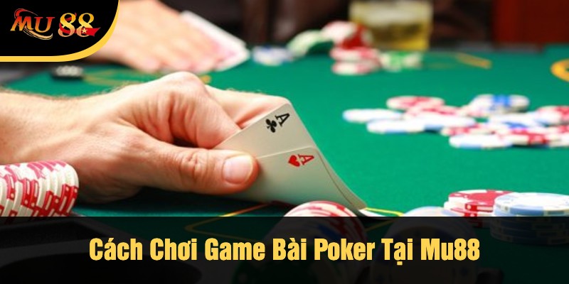 Cách Chơi Game Bài Poker Tại Mu88