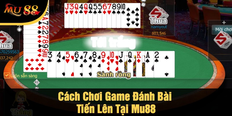 Cách Chơi Game Đánh Bài Tiến Lên Tại Mu88