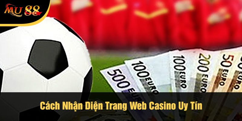 Cách Nhận Diện Trang Web Casino Uy Tín