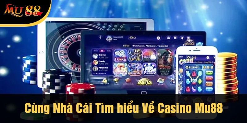 Cùng Nhà Cái Tìm hiểu Về Casino Mu88