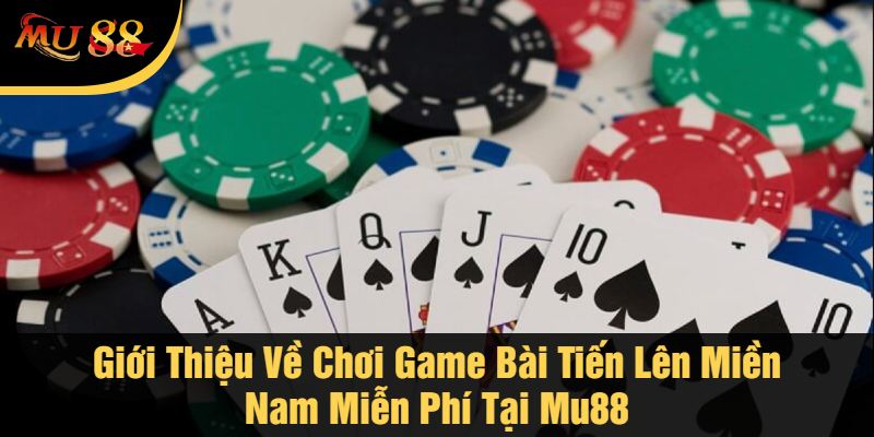 Giới Thiệu Về Chơi Game Bài Tiến Lên Miền Nam Miễn Phí Tại Mu88
