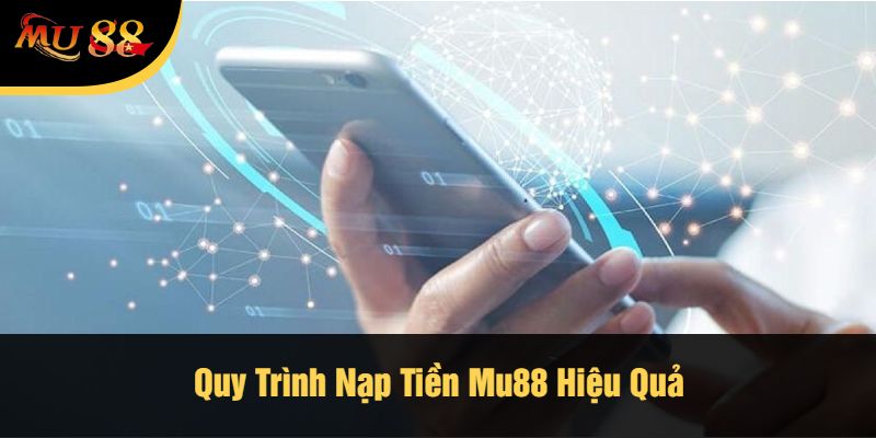 Quy Trình Nạp Tiền Mu88 Hiệu Quả