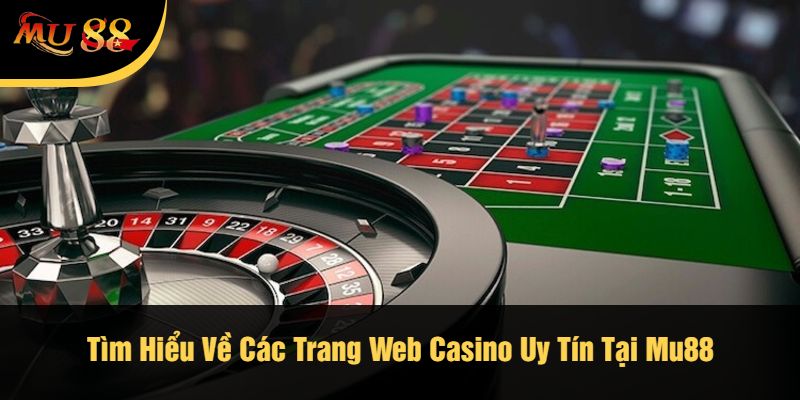 Tìm Hiểu Về Các Trang Web Casino Uy Tín Tại Mu88
