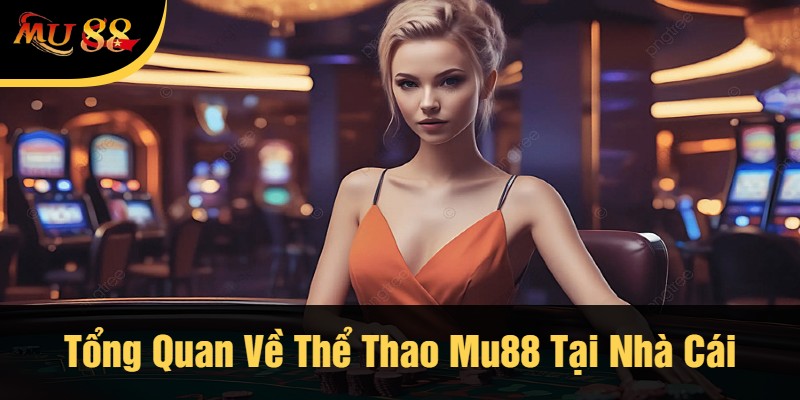 Tổng Quan Về Thể Thao Mu88 Tại Nhà Cái